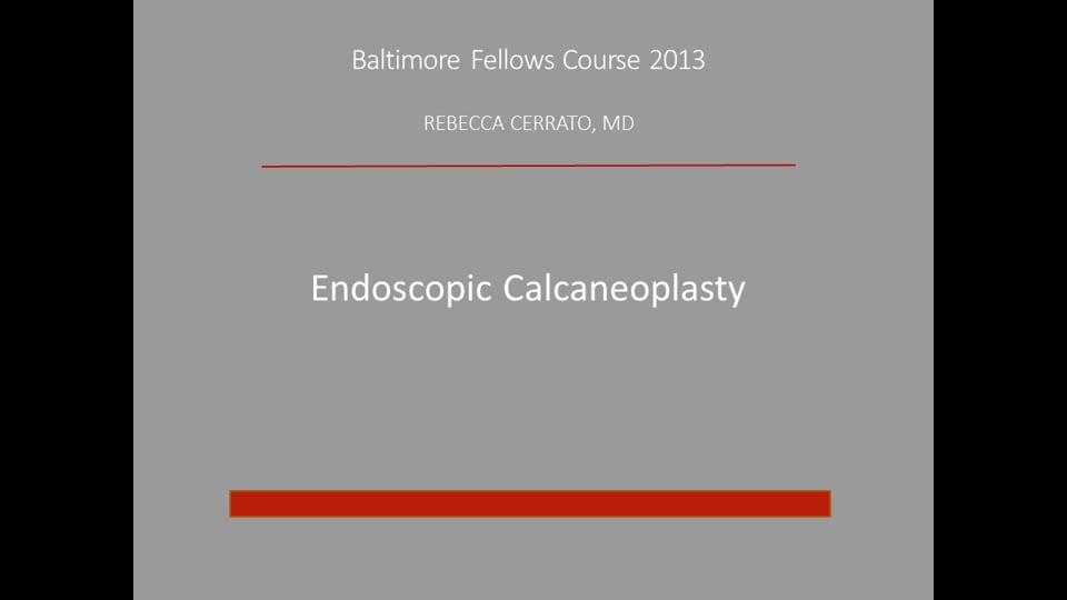 Baltimore Fellows Course 2013: Endoscopic Calcaneoplasty - Rebecca Cerrato, MD